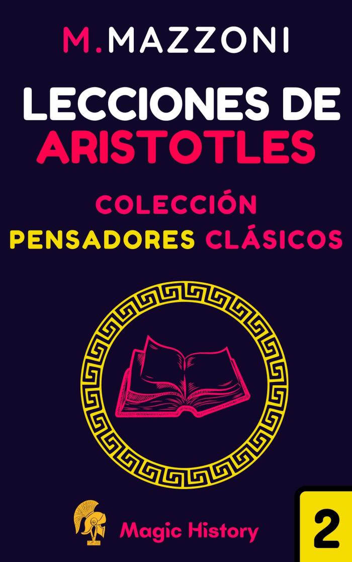 Lecciones De Aristóteles: Lo Que Un Filósofo Griego Puede Enseñarnos