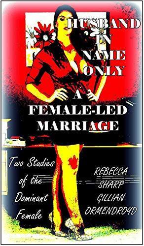 Husband in Name Only - A Female-Led Marriage (The FDC Editions) : Two Studies of the Dominant Female
