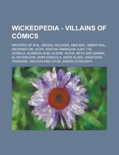 Wickedpedia - Villains of Comics: Masters of Evil, Abigail Williams, Abis Mal, Abnor Mal, Abomination, Acer, Agatha Hannigan, Ajax the Gorilla, Alamed