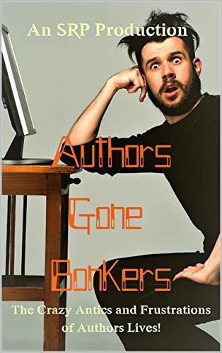 Authors Gone Bonkers: The Crazy Antics & Frustrations of Authors' Lives!