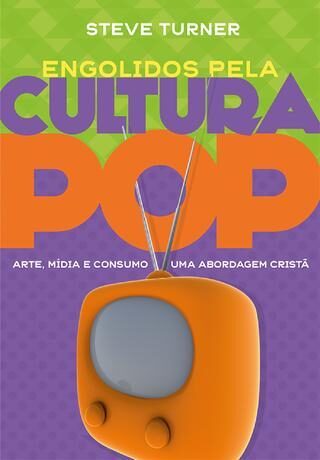 Engolidos pela Cultura Pop: arte, media e consumo: uma abordagem cristã