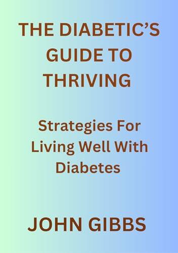 The Diabetic’s Guide to Thriving: Strategies for Living Well with Diabetes