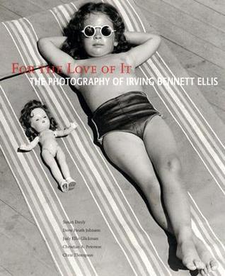 For the Love of It: The Photography of Irving Bennett Ellis