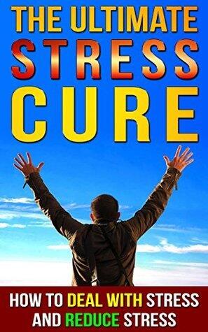 STRESS Eliminator: Ease Up Your Mind: How To Stop The Stressing And Start Living! (