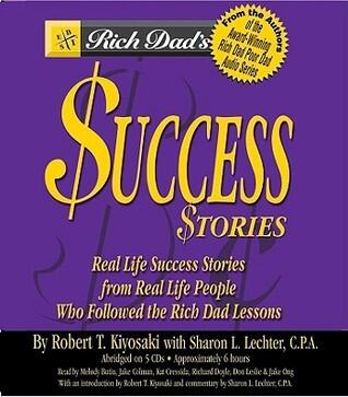 Rich Dad's Success Stories: Real Life Success Stories from Real Life People Who Followed the Rich Dad Lessons