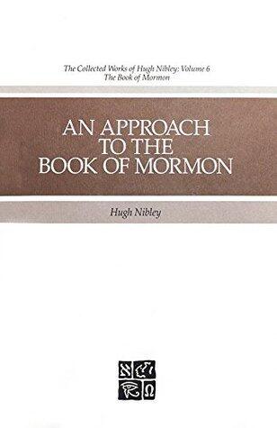 The Collected Works of Hugh Nibley, Vol. 6: An Approach to the Book of Mormon