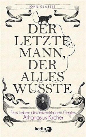 Der Letzte Mann, Der Alles Wissute: Das Leben des Exzentrischen Genies Athanasius Kircher
