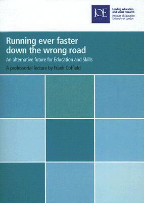 Running Ever Faster Down the Wrong Road: An Alternative Future for Education and Skills