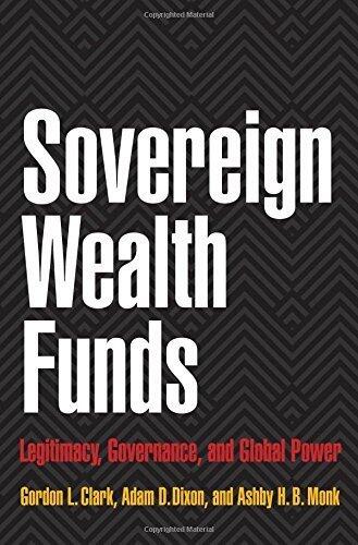 Sovereign Wealth Funds: Legitimacy, Governance, and Global Power (Clark, Gordon L.; Dixon, Adam D.; Monk, Ashby H.B.)