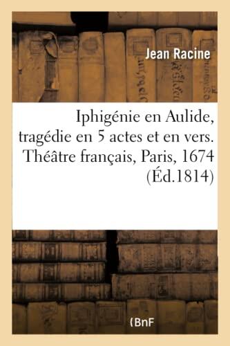 Iphigénie En Aulide, Tragédie En 5 Actes Et En Vers : Théâtre Français, Paris, 1674