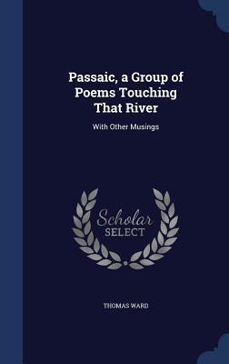Passaic, a Group of Poems Touching That River: With Other Musings