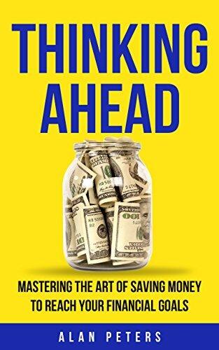 Thinking Ahead: Mastering the Art of Saving Money to Reach Your Financial Goals