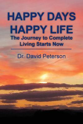 Happy Days Happy Life: The Journey to Complete Living Starts Now