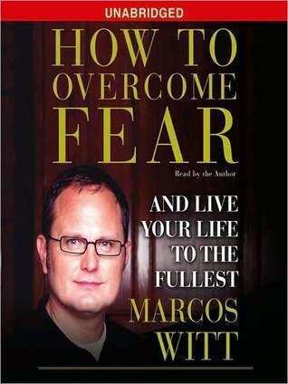 How to Overcome Fear: How to Overcome Fear and Live Life to the Fullest