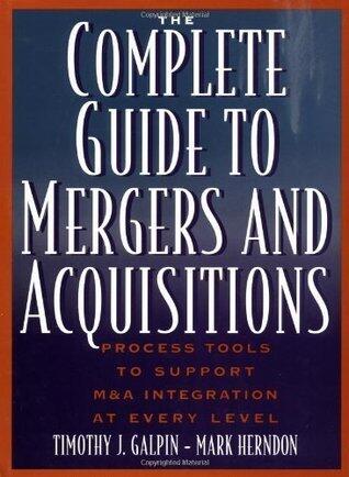 The Complete Guide to Mergers and Acquisitions: Process Tools to Support M&A Integration at Every Level: Process Tools to Support M and A Integration at ...