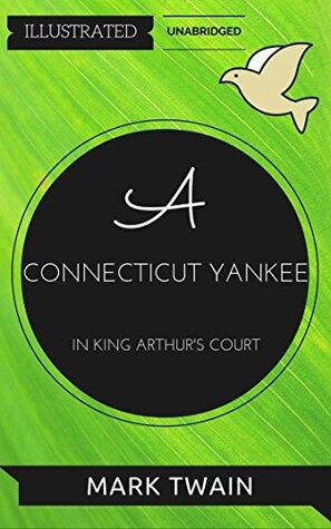 A Connecticut Yankee In King Arthur's Court: By Mark Twain : Illustrated & Unabridged