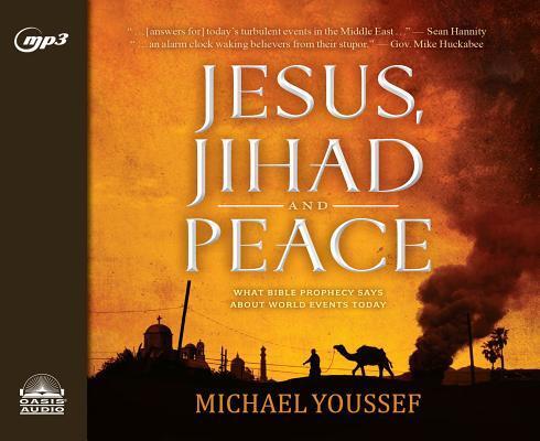 Jesus, Jihad and Peace: What Bible Prophecy Says About World Events Today