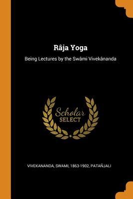 Rāja Yoga: Being Lectures by the Swami Vivekānanda
