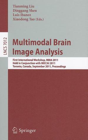 Multimodal Brain Image Analysis: First International Workshop, MBIA 2011, Held in Conjunction with MICCAI 2011, Toronto, Canada, September 18, 2011, ...
