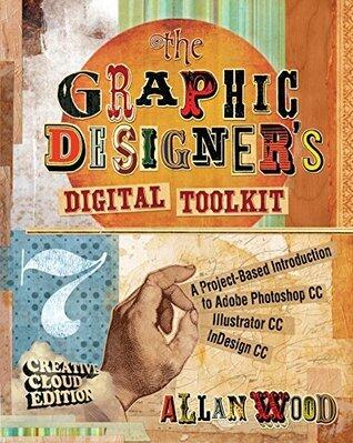The Graphic Designer's Digital Toolkit: A Project-Based Introduction to Adobe Photoshop Creative Cloud, Illustrator Creative Cloud & InDesign Creative Cloud