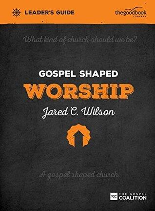 Gospel Shaped Worship - Leader's Guide: The Gospel Coalition Curriculum