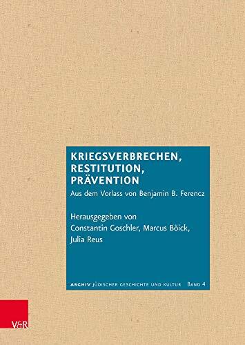 Kriegsverbrechen, Restitution, Pravention: Aus Dem Vorlass Von Benjamin B. Ferencz (Archiv judischer Geschichte und Kultur / Archive of Jewish History and Culture, 4)