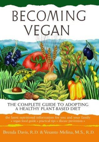 Becoming Vegan: The Complete Guide to Adopting a Healthy Plant-Based Diet