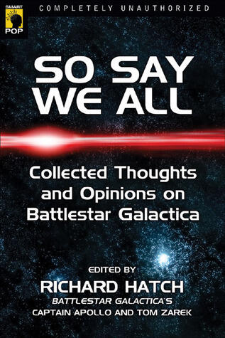 So Say We All: Collected Thoughts and Opinions on Battlestar Galactica