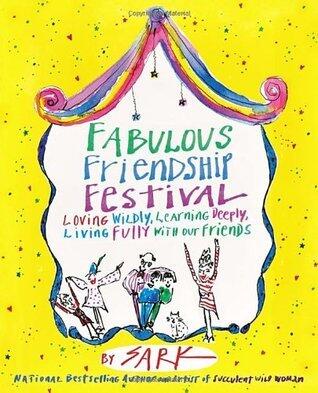 Fabulous Friendship Festival: Loving Wildly, Learning Deeply, Living Fully with Our Friends