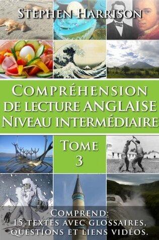 Compréhension de lecture anglaise niveau intermédiaire - Tome 3: Progressez rapidement grâce à des textes captivants et des audios authentiques