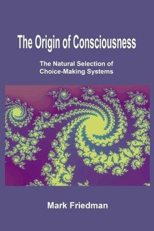 The Origin of Consciousness: The Natural Selection of Choice-Making Systems