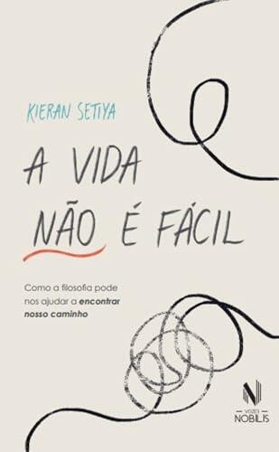 A vida não é fácil: Como a filosofia pode nos ajudar a encontrar nosso caminho