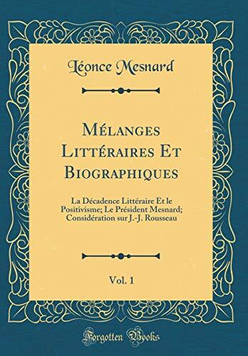 Mélanges Littéraires Et Biographiques, Vol. 1: La Décadence Littéraire Et Le Positivisme; Le Président Mesnard; Considération Sur J.-J. Rousseau (Classic Reprint)