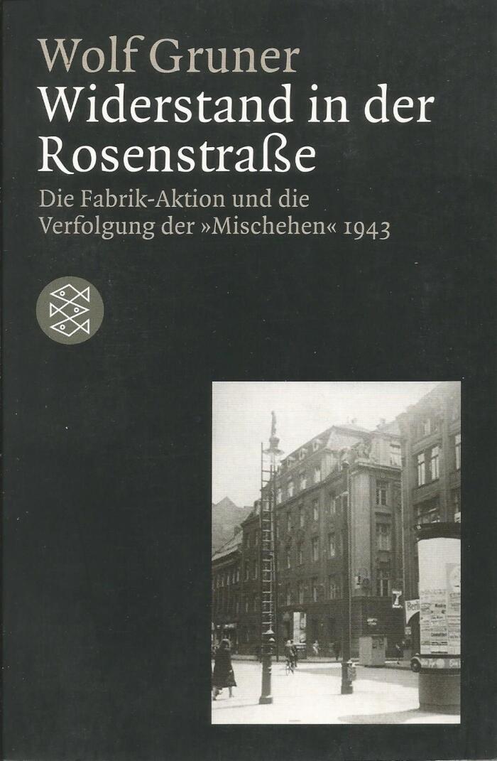 Widerstand in der Rosenstraße: Die Fabrik-Aktion und die Verfolgung der 'Mischehen' 1943