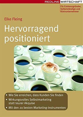Hervorragend positioniert: Wie Sie erreichen, dass Kunden Sie finden, Wirkungsvolles Selbstmarketing statt teurer Akquise, Mit den 20 besten Marketinginstrumenten ... (Erfolgreich Selbstständig)