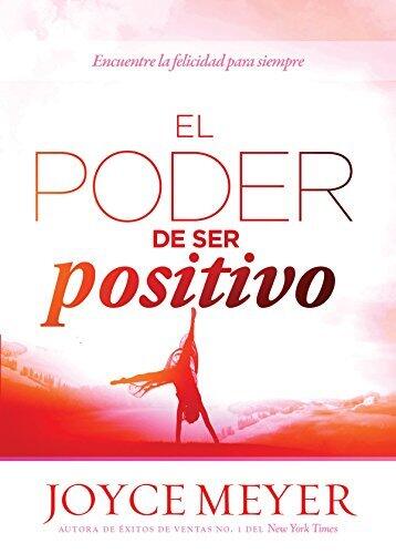 El poder de ser positivo: Encuentre la felicidad para siempre.