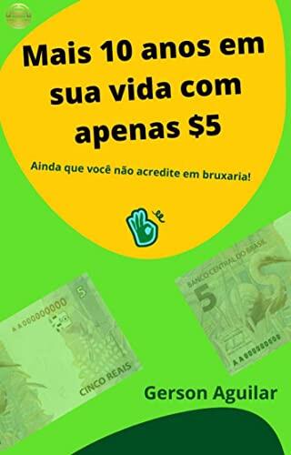 Mais 10 anos em sua vida com apenas $5: Ainda que você não acredite em bruxaria! (Sua saúde, seu bem precioso Livro 1)