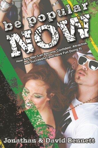 Be Popular Now: How Any Man Can Become Confident, Attractive and Successful