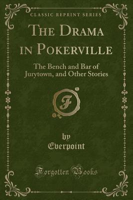 The Drama in Pokerville: The Bench and Bar of Jurytown, and Other Stories