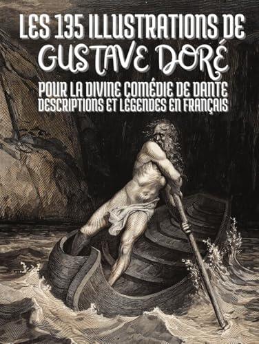 Les 135 illustrations de Gustave Doré pour la Divine Comédie de Dante : Avec Descriptions et Légendes en Français