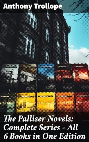 The Palliser Novels: Complete Series - All 6 Books in One Edition: Enriched edition. Can You Forgive Her?, Phineas Finn, The Eustace Diamonds, Phineas Redux, The Prime Minister & The Duke's Children