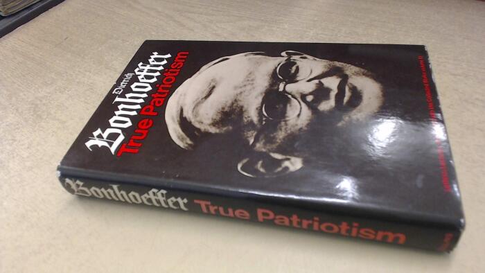 True patriotism; 1939-45,: From the collected works of Dietrich Bonhoeffer