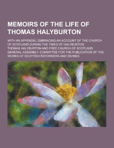 Memoirs of the Life of Thomas Halyburton; With an Appendix, Embracing an Account of the Church of Scotland During the Times of Halyburton