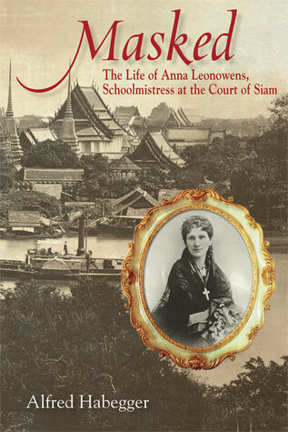 Masked: The Life of Anna Leonowens, Schoolmistress at the Court of Siam