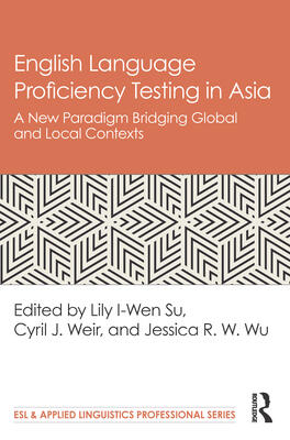 English Language Proficiency Testing in Asia: A New Paradigm Bridging Global and Local Contexts