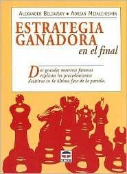 Estrategia ganadora en el final / Winning Endgame Strategy: Dos grandes maestros famosos ,explican los procedimientos decisivos en la ultima fase de ... the last stage of the game