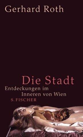 Die Stadt. Entdeckungen im Inneren von Wien