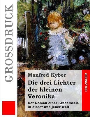 Die drei Lichter der kleinen Veronika (Großdruck): Der Roman einer Kinderseele in dieser und jener Welt
