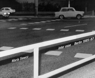 Maria Sewcz: Inter Esse: Berlin 1985-87
