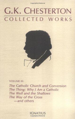 The Collected Works of G. K. Chesterton (Volume 3): Where All Roads Lead (The Catholic Church and Conversion, Why I Am a Catholic, The Thing, The Shallows, The Way of the Cross)
